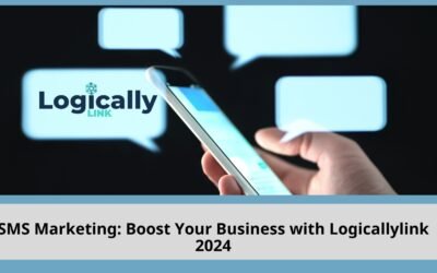 SMS Marketing: Boost Your Business with Logicallylink 2024