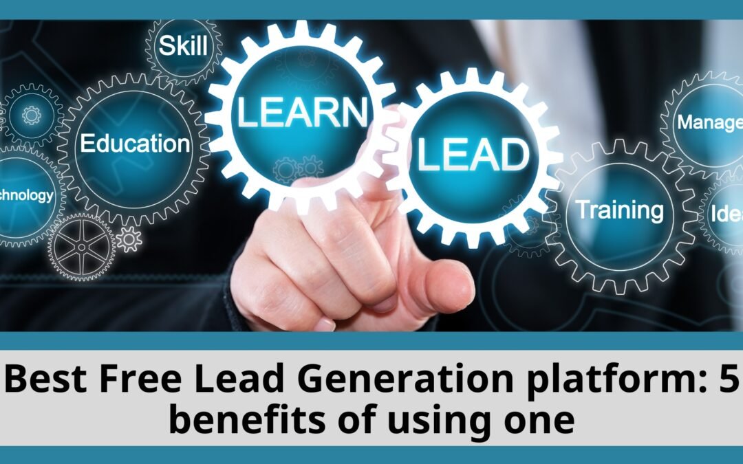 Best Free Lead Generation platform: 5 benefits of using one