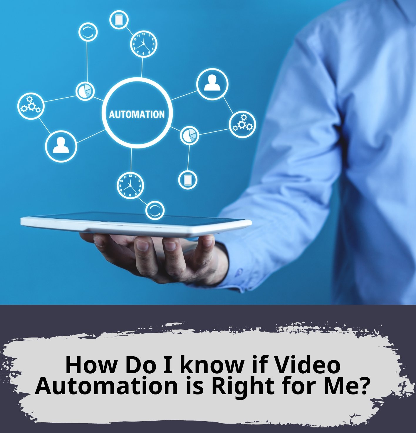 How Do I know if Video Automation is Right for Me?