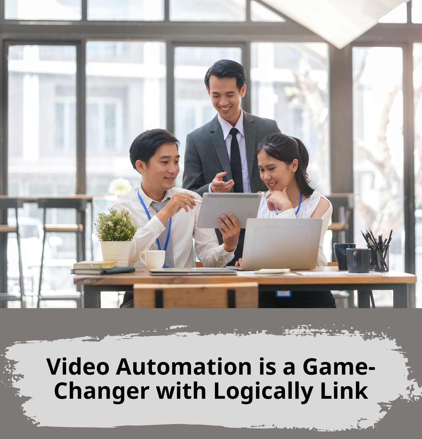 Video Automation is a Game-Changer with Logically Link